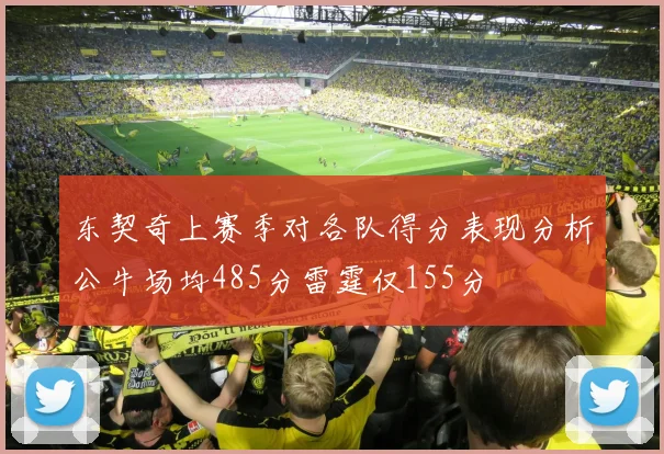 东契奇上赛季对各队得分表现分析公牛场均485分雷霆仅155分